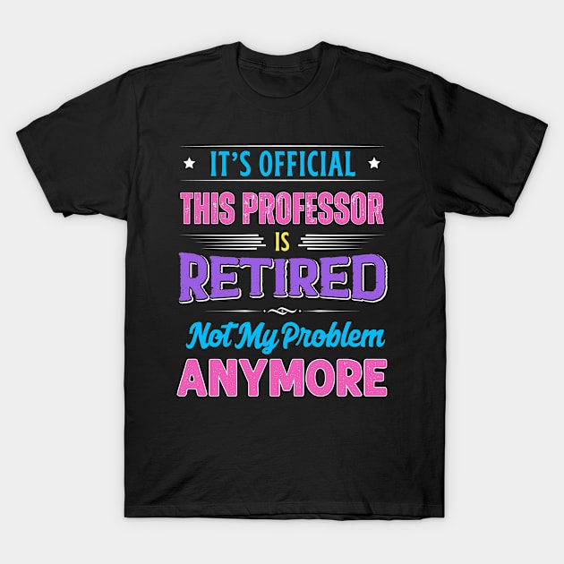 Professor Retirement Funny Retired Not My Problem Anymore T-Shirt by egcreations